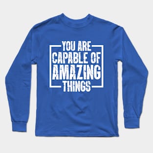 You Are Capable Of Amazing Things Long Sleeve T-Shirt